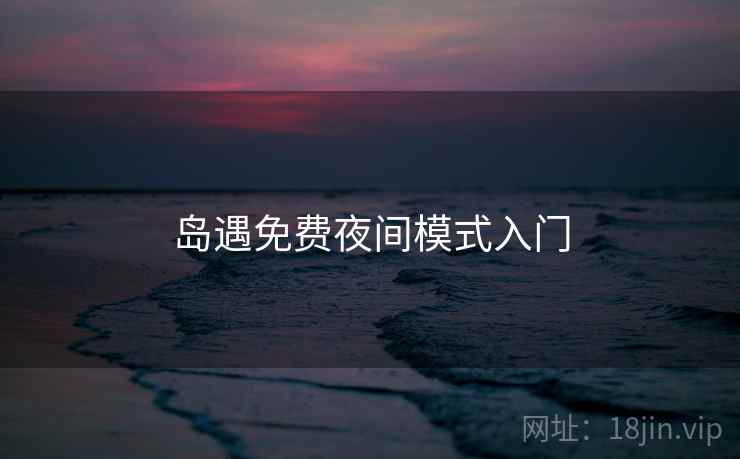 岛遇免费夜间模式入门 第1张 岛遇免费夜间模式入门 第1张