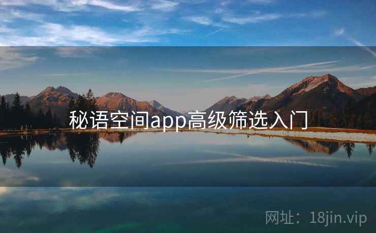 秘语空间app高级筛选入门 第2张 秘语空间app高级筛选入门 第2张